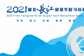 2021湖北长江超级半程马拉松将于5月5日5个湖北长江流域沿线城市同时开跑