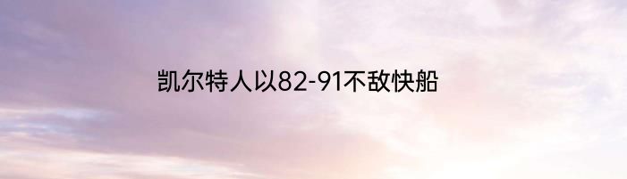 凯尔特人以82-91不敌快船