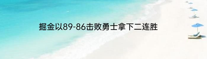 掘金以89-86击败勇士拿下二连胜