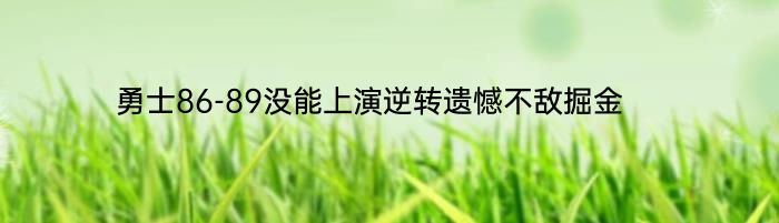 勇士86-89没能上演逆转遗憾不敌掘金