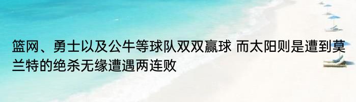 篮网、勇士以及公牛等球队双双赢球 而太阳则是遭到莫兰特的绝杀无缘遭遇两连败