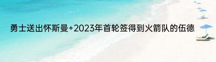 勇士送出怀斯曼+2023年首轮签得到火箭队的伍德