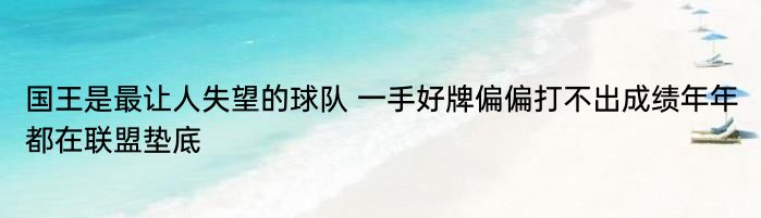 国王是最让人失望的球队 一手好牌偏偏打不出成绩年年都在联盟垫底