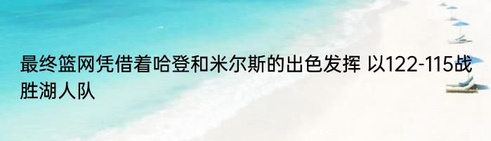 最终篮网凭借着哈登和米尔斯的出色发挥 以122-115战胜湖人队