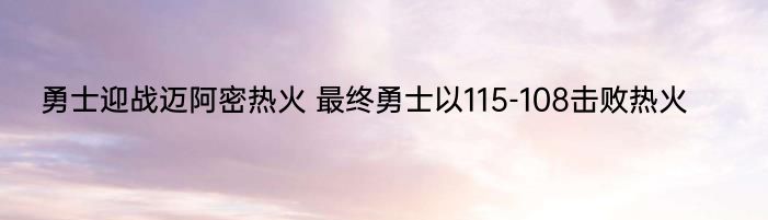 勇士迎战迈阿密热火 最终勇士以115-108击败热火