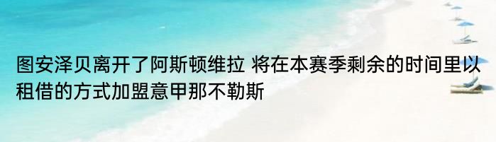 图安泽贝离开了阿斯顿维拉 将在本赛季剩余的时间里以租借的方式加盟意甲那不勒斯