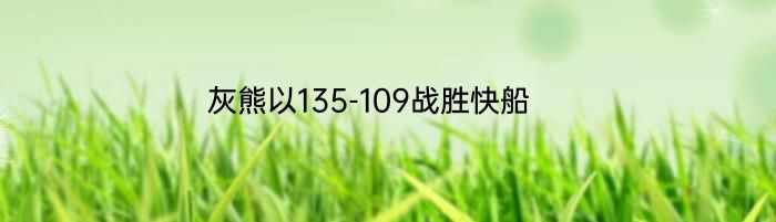 灰熊以135-109战胜快船