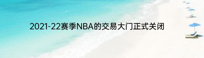 2021-22赛季NBA的交易大门正式关闭