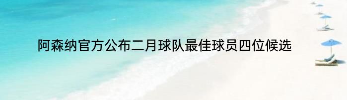 阿森纳官方公布二月球队最佳球员四位候选