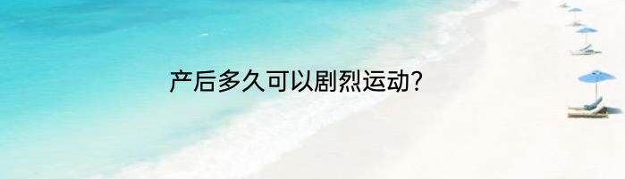 产后多久可以剧烈运动？