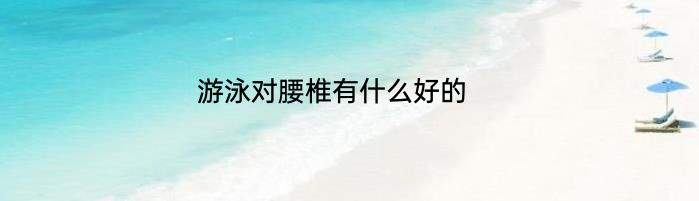 游泳对腰椎有什么好的