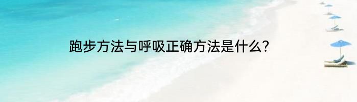 跑步方法与呼吸正确方法是什么？