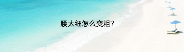 腰太细怎么变粗?