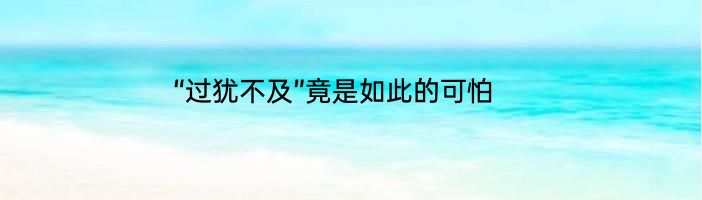 “过犹不及”竟是如此的可怕