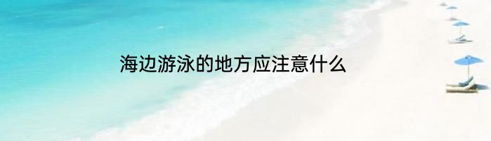 海边游泳的地方应注意什么