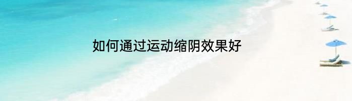 如何通过运动缩阴效果好