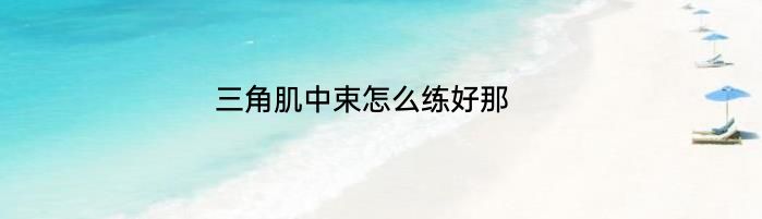 三角肌中束怎么练好那