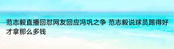 范志毅直播回怼网友回应冯巩之争 范志毅说球员踢得好才拿那么多钱