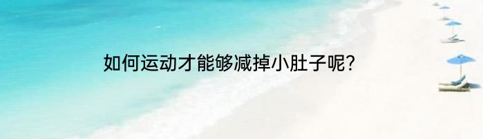 如何运动才能够减掉小肚子呢？