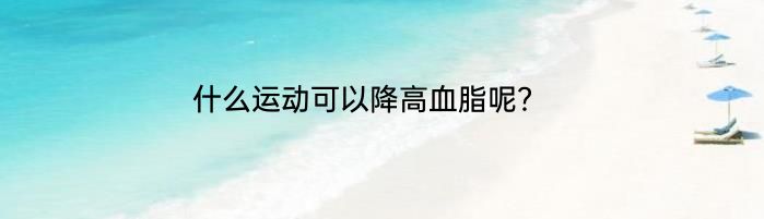 什么运动可以降高血脂呢？