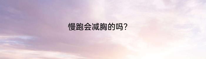 慢跑会减胸的吗？