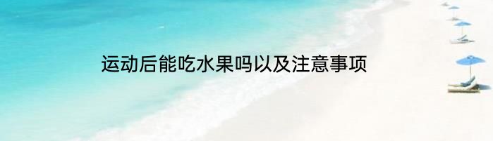 运动后能吃水果吗以及注意事项