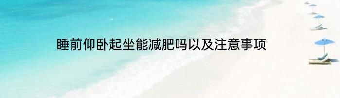 睡前仰卧起坐能减肥吗以及注意事项