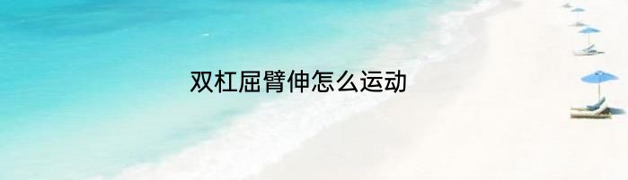 双杠屈臂伸怎么运动