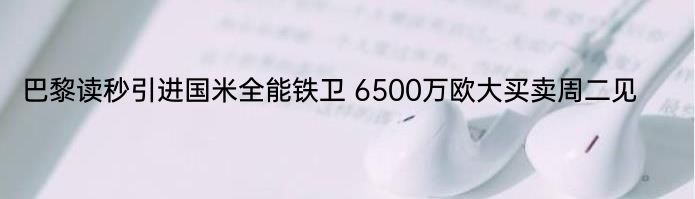 巴黎读秒引进国米全能铁卫 6500万欧大买卖周二见