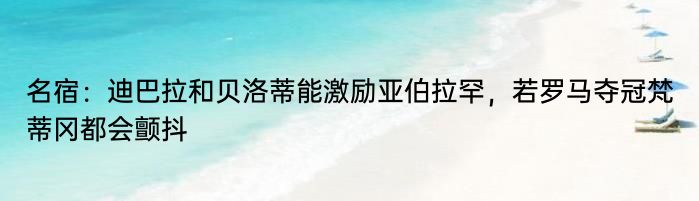 名宿：迪巴拉和贝洛蒂能激励亚伯拉罕，若罗马夺冠梵蒂冈都会颤抖