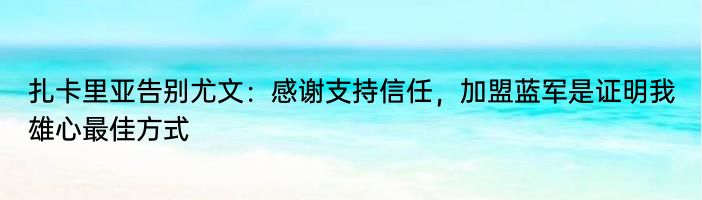 扎卡里亚告别尤文：感谢支持信任，加盟蓝军是证明我雄心最佳方式