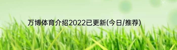 万博体育介绍2022已更新(今日/推荐)