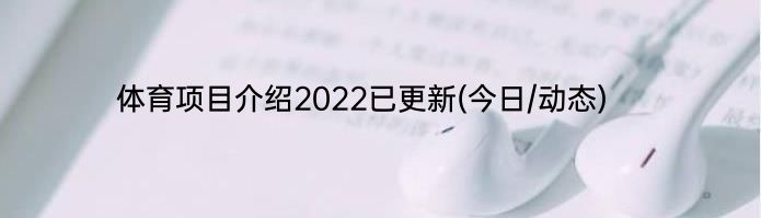 体育项目介绍2022已更新(今日/动态)