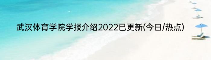 武汉体育学院学报介绍2022已更新(今日/热点)