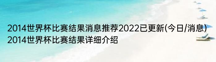 2014世界杯比赛结果消息推荐2022已更新(今日/消息) 2014世界杯比赛结果详细介绍