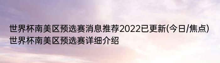 世界杯南美区预选赛消息推荐2022已更新(今日/焦点) 世界杯南美区预选赛详细介绍