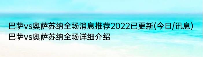 巴萨vs奥萨苏纳全场消息推荐2022已更新(今日/讯息) 巴萨vs奥萨苏纳全场详细介绍