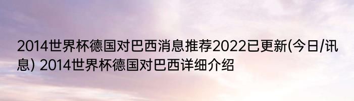 2014世界杯德国对巴西消息推荐2022已更新(今日/讯息) 2014世界杯德国对巴西详细介绍