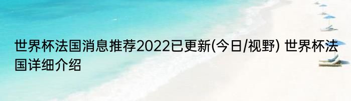 世界杯法国消息推荐2022已更新(今日/视野) 世界杯法国详细介绍