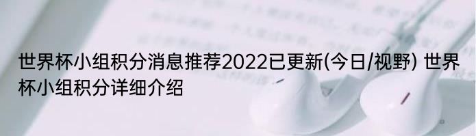 世界杯小组积分消息推荐2022已更新(今日/视野) 世界杯小组积分详细介绍