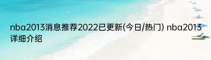 nba2013消息推荐2022已更新(今日/热门) nba2013详细介绍