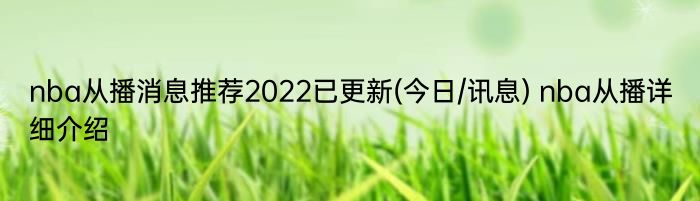 nba从播消息推荐2022已更新(今日/讯息) nba从播详细介绍