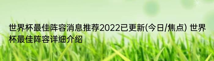 世界杯最佳阵容消息推荐2022已更新(今日/焦点) 世界杯最佳阵容详细介绍