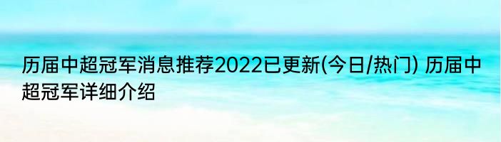 历届中超冠军消息推荐2022已更新(今日/热门) 历届中超冠军详细介绍