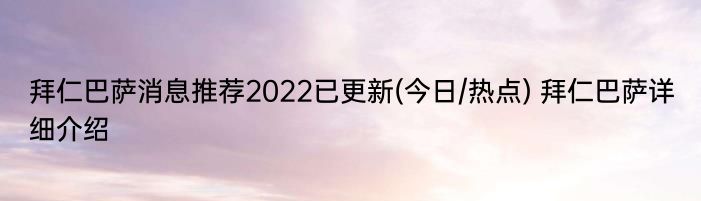 拜仁巴萨消息推荐2022已更新(今日/热点) 拜仁巴萨详细介绍