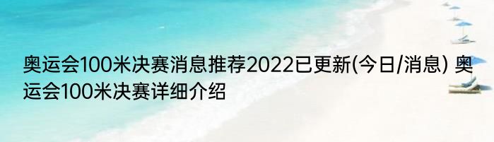 奥运会100米决赛消息推荐2022已更新(今日/消息) 奥运会100米决赛详细介绍