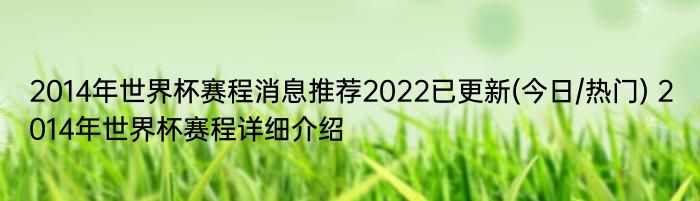 2014年世界杯赛程消息推荐2022已更新(今日/热门) 2014年世界杯赛程详细介绍