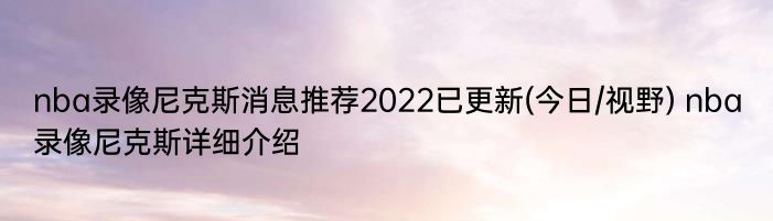 nba录像尼克斯消息推荐2022已更新(今日/视野) nba录像尼克斯详细介绍