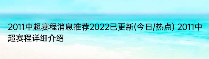 2011中超赛程消息推荐2022已更新(今日/热点) 2011中超赛程详细介绍