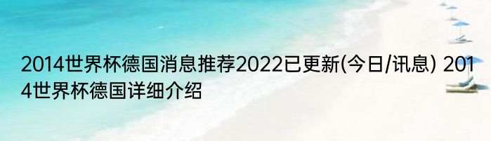 2014世界杯德国消息推荐2022已更新(今日/讯息) 2014世界杯德国详细介绍